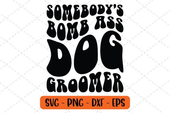 Somebody s Bomb Ass Dog Groomer